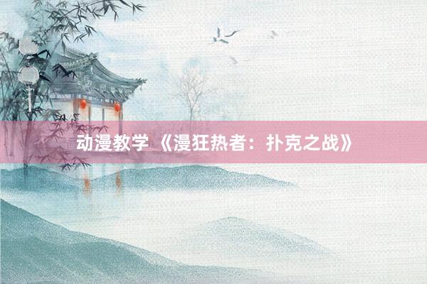 动漫教学 《漫狂热者：扑克之战》
