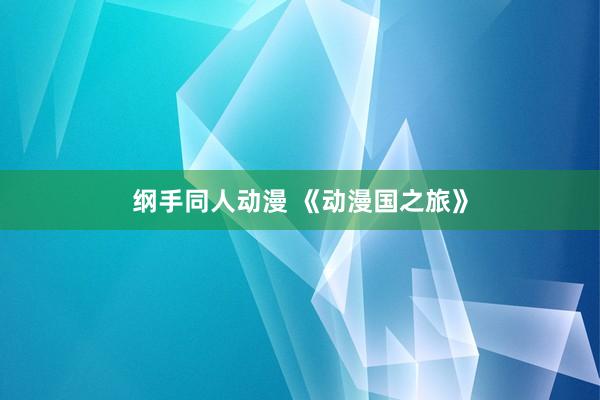 纲手同人动漫 《动漫国之旅》