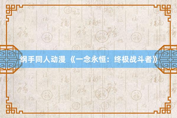 纲手同人动漫 《一念永恒：终极战斗者》