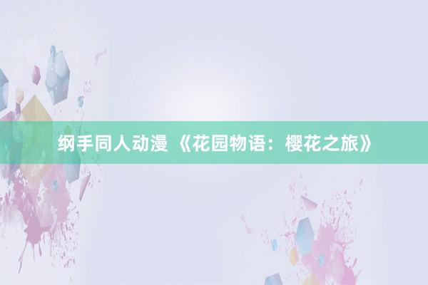 纲手同人动漫 《花园物语：樱花之旅》