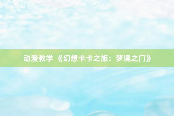 动漫教学 《幻想卡卡之旅：梦境之门》
